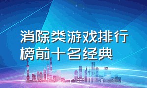 消除类游戏排行榜前十名经典