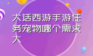 大话西游手游任务宠物哪个需求大