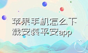 苹果手机怎么下载安装平安app