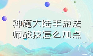 神魔大陆手游法师战技怎么加点