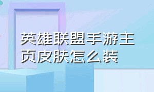 英雄联盟手游主页皮肤怎么装