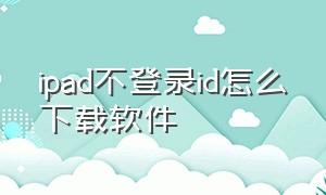 ipad不登录id怎么下载软件