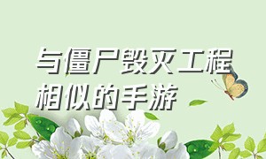 与僵尸毁灭工程相似的手游（跟僵尸世界大战相近的手游）