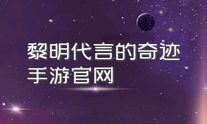 黎明代言的奇迹手游官网