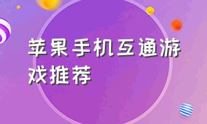 苹果手机互通游戏推荐（安卓苹果互通游戏免费推荐）