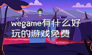 wegame有什么好玩的游戏免费