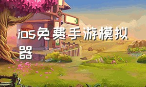 ios免费手游模拟器（免费的苹果手游模拟器）