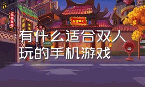 有什么适合双人玩的手机游戏