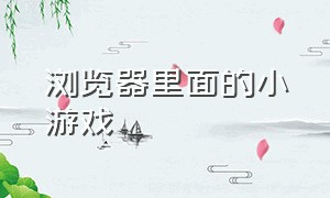 浏览器里面的小游戏