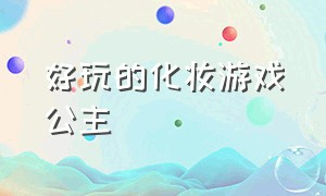 好玩的化妆游戏公主（好玩的化妆游戏公主怎么玩）