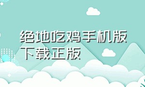 绝地吃鸡手机版下载正版