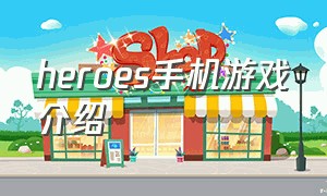 heroes手机游戏介绍（heroes手机游戏官网下载）