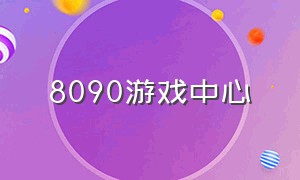 8090游戏中心（game8080游戏中心官网）