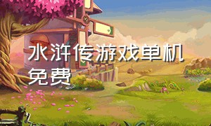 水浒传游戏单机免费（水浒传游戏单机绿色中文版）