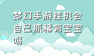 梦幻手游挂机会自己抓稀有宝宝吗