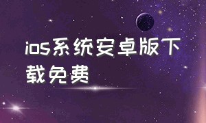 ios系统安卓版下载免费