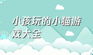 小孩玩的小猫游戏大全