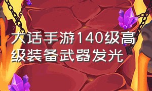 大话手游140级高级装备武器发光