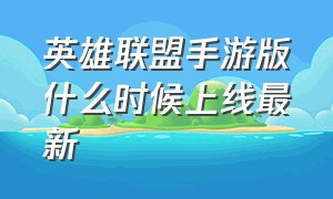 英雄联盟手游版什么时候上线最新