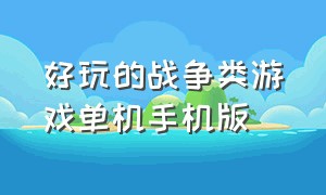 好玩的战争类游戏单机手机版