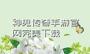 神鬼传奇手游官网完美下载