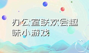 办公室联欢会趣味小游戏