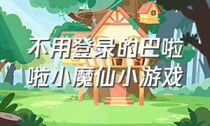 不用登录的巴啦啦小魔仙小游戏（巴啦啦小魔仙换装小游戏）