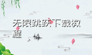 无限跳跃下载教程（跳跃无限下载苹果版）