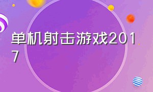 单机射击游戏2017（动作射击单机游戏排行榜）