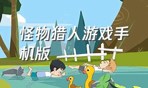 怪物猎人游戏手机版（怪物猎人手机版下载中文）