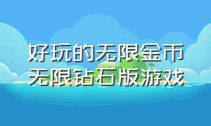 好玩的无限金币无限钻石版游戏