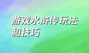 游戏水浒传玩法和技巧