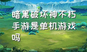 暗黑破坏神不朽手游是单机游戏吗