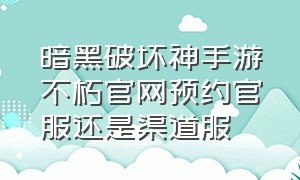 暗黑破坏神手游不朽官网预约官服还是渠道服