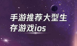 手游推荐大型生存游戏ios