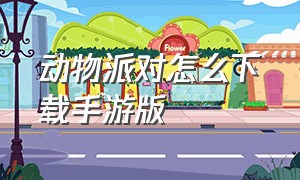 动物派对怎么下载手游版（动物派对在哪里下载手机版）