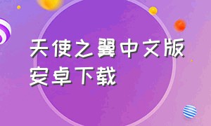 天使之翼中文版安卓下载（天使之翼2安卓汉化版下载安装）