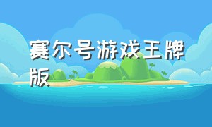 赛尔号游戏王牌版（赛尔号游戏进化合集）