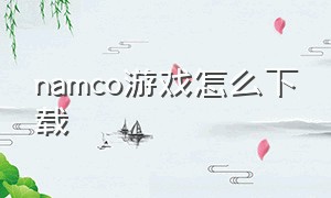 namco游戏怎么下载