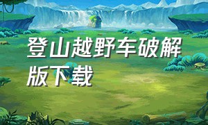 登山越野车破解版下载