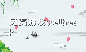 免费游戏spellbreak（spellbreak怎么进入游戏）