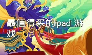 最值得买的ipad 游戏（游戏ipad排行榜前十名ios）