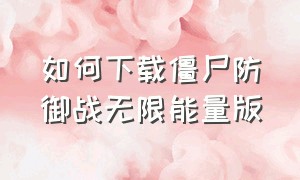 如何下载僵尸防御战无限能量版