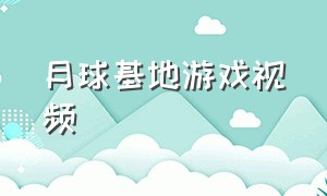 月球基地游戏视频（阿尔法月球基地游戏视频）