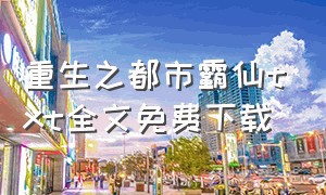 重生之都市霸仙txt全文免费下载