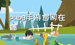 pubg手游官网在哪（pubg手游回归入口在哪里）