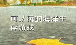 可以玩的海洋生存游戏（海洋里的生存游戏）