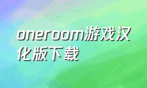 oneroom游戏汉化版下载（oneroom游戏下载视频）