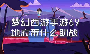 梦幻西游手游69地府带什么助战