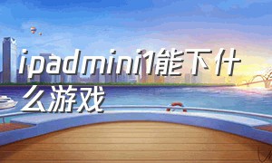 ipadmini1能下什么游戏